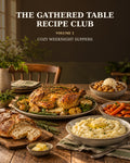 THE GATHERED TABLE RECIPE CLUB VOLUME 1 COZY WEEKNIGHT SUPPERS