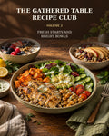 HE GATHERED TABLE RECIPE CLUB - VOLUME 2 FRESH STARTS AND BRIGHT BOWLS