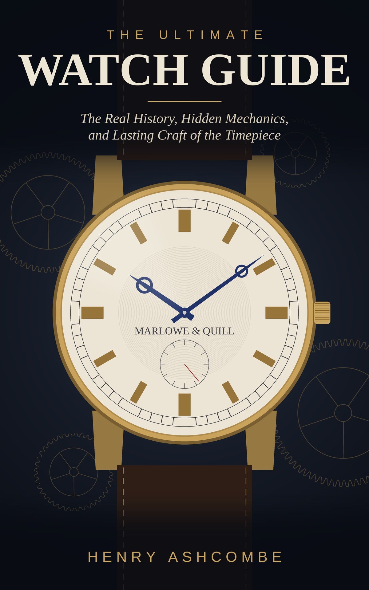 The Ultimate Watch Guide: The Real History, Hidden Mechanics, and Lasting Craft of the Timepiece