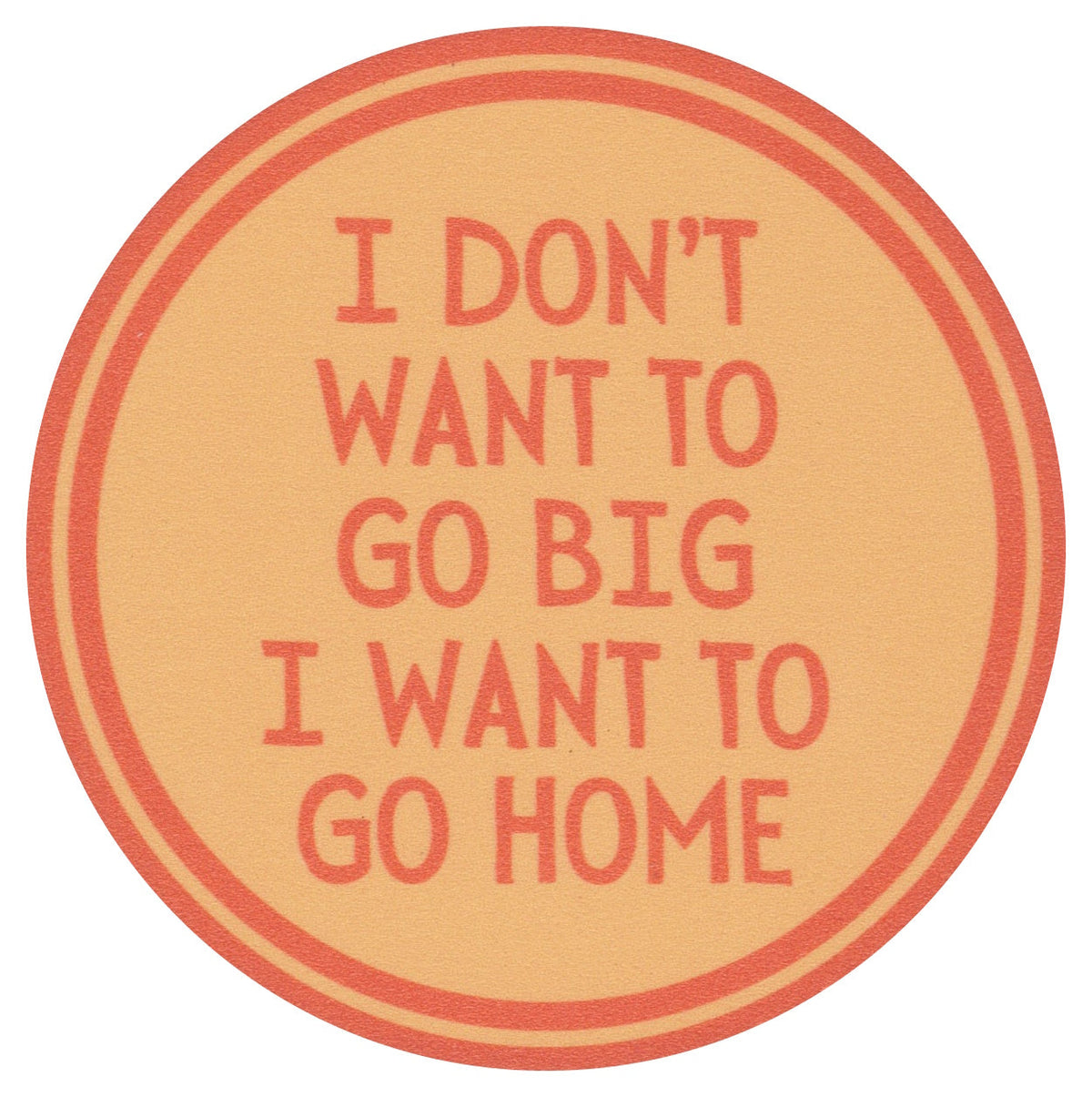 Sip Sip Hooray Coaster -  I Don't Want to Go Big - I Want to Go Home